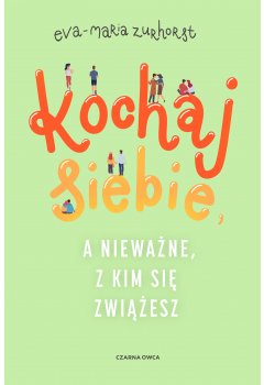 Kochaj siebie, a nieważne, z kim się zwiążesz